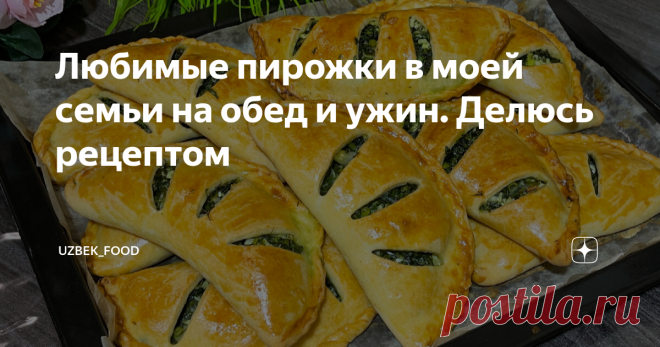 Любимые пирожки в моей семьи на обед и ужин. Делюсь рецептом