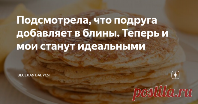 Подсмотрела, что подруга добавляет в блины. Теперь и мои станут идеальными Не сказать, чтобы я не умела печь блины, но они у меня все время получаются через раз: то рвутся постоянно, то слишком толстые получаются. Что я не пробовала