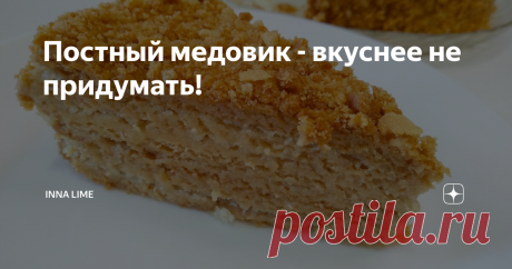 Постный медовик - вкуснее не придумать! Статья автора «Inna Lime» в Дзене ✍: Добрый день друзья и гости моего канала! Сегодня  приготовим очень вкусный постный медовик!