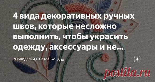 4 вида декоративных ручных швов, которые несложно выполнить, чтобы украсить одежду, аксессуары и не только, схемы выполнения швов, рисунки Статья автора «О рукоделии, и не только. 🧵✂️👜» в Дзене ✍: Декорирование одежды и аксессуаров уникальными ручными швами – это искусство, которое придает предметам индивидуальность и изысканность.