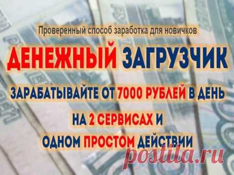ДЕНЕЖНЫЙ ЗАГРУЗЧИК: от 7000 рублей в день на 2 сервисах и одном простом действии.  Проверенный способ заработка для новичков! «Денежный Загрузчик» - простая система заработка, созданная специально для обычных людей. Все уже сделано за Вас. Вам осталось только смело взять 100% проверенный метод и начать зарабатывать.
Вам не придется что-то кому-то продавать! Получайте деньги без вложений, продаж, специальных знаний, сайтов и долгих настроек! Нужен только доступ в интернет, 15 минут в день и ваш