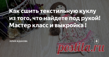 Как сшить текстильную куклу из того, что найдете под рукой! Мастер класс и выкройка ! Очень многие хотели бы сшить небольшую куколку, но останавливает то, что в рекомендациях по материалам всплывает - кукольный трикотаж, овечий сливер и т.д., покупать такой трикотаж ради одной куклы накладно, он довольно дорого стоит, овечий сливер тоже не везде найдешь, опять таки его надо заказывать и оплачивать доставку, вот поэтому и родилась идея - сшить куклу из того, что есть под