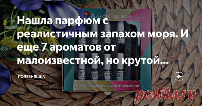 Нашла парфюм с реалистичным запахом моря. И еще 7 ароматов от малоизвестной, но крутой марки Aedes de Venustas Aedes de Venustas не слишком известный для России бренд, однако, на своей родине в Нью-Йорке популярен даже у звезд