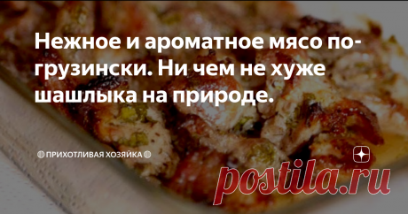 Нежное и ароматное мясо по-грузински. Ни чем не хуже шашлыка на природе. И сейчас поделюсь с вами рецептом вкуснейшего мяса по-грузински.
При упоминании о грузинской кухне многие сразу же вспоминают шашлык. Пожарить его на улице на костре не всегда есть возможность. Зато среди рецептов грузинской кухни есть немало таких, которые позволяют приготовить сочное мясо.