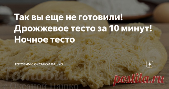 Так вы еще не готовили! Дрожжевое тесто за 10 минут! Ночное тесто Ночное дрожжевое тесто — это очень быстрый и удобный вариант сдобного теста для домашней выпечки. Это тесто получается пористым и удобным в работе. А пирожки, пироги и булочки всегда выходят мягкими, пушистыми и очень вкусными.
Удобно это ночное дрожжевое тесто тем, что за ним не нужно следить в течение дня. Вам не придется делать отдельно опару и дополнительно обминку. Достаточно потратить всего лишь 10 мин...