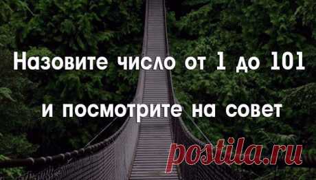 Назовите число от 1 до 101 и посмотрите совет 

Иногда просто хочется отпустить все рациональное и получить ответ от Вселенной. Назовите число от 1 до 101 и узнайте, что вам сейчас нужно больше всего.  Кликайте на фото, чтобы прочитать ⤴