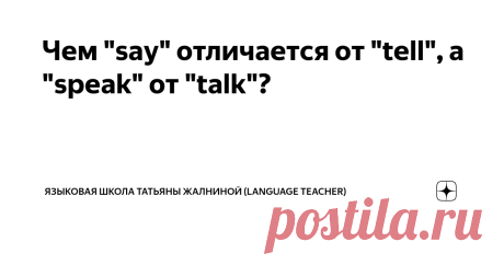 Чем "say" отличается от "tell", а "speak" от "talk"? Как часто вы используете глагол "говорить" в своей речи? В английском языке слов с таким значением несколько, но все они отличаются друг от друга по смыслу и используются в разных ситуациях. Сегодня мы обсудим, в чём же разница между "speak", "talk", "tell" и другими глаголами речи. Чем "say" отличается от "tell"? Глагол "say" употребляется когда человек говорит, произносит какую-то информацию. После "say" адресат обычно...