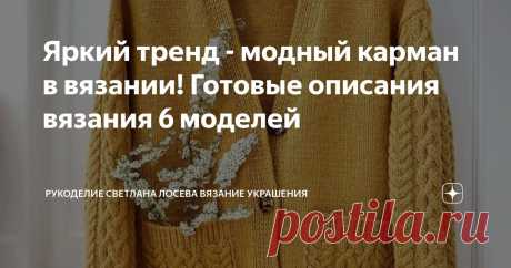 Яркий тренд - модный карман в вязании! Готовые описания вязания 6 моделей Статья автора «Рукоделие Светлана Лосева Вязание Украшения» в Дзене ✍: В мире моды происходят удивительные трансформации, и одним из ярких трендов последних сезонов стало активное использование...