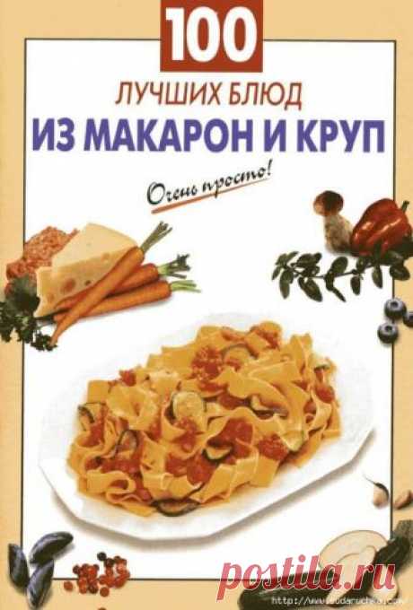 100 лучших блюд из макарон и круп. Кулинарная книга.