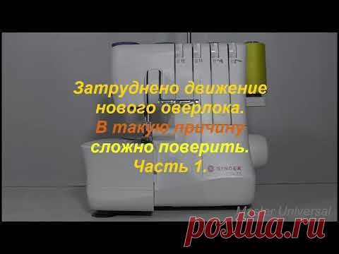 Затруднено движение нового оверлока. В такую причину сложно поверить. Ч.1. Видео №608.