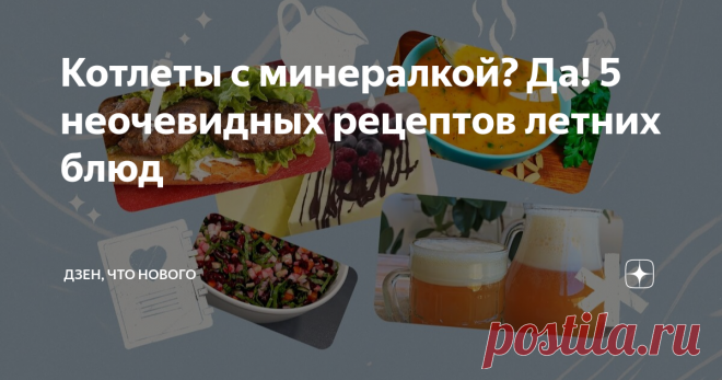 Котлеты с минералкой? Да! 5 неочевидных рецептов летних блюд Что приготовить в летнюю жару, когда окрошка уже надоела, а шашлыками объелись еще на майских? Ответ на этот вопрос — в подборке необычных рецептов от блогеров Дзена. Собрали для вас полноценный летний стол: салат, суп, горячее, десерт и даже домашний квас. Винегрет со щавелем: свежий вкус привычного блюда Для многих винегрет — это знакомое и привычное блюдо. Но Оксана, автор канала «Кухня наизнанку», придумала, ...