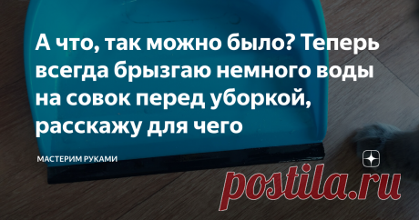 А что, так можно было? Теперь всегда брызгаю немного воды на совок перед уборкой, расскажу для чего Статья автора «Мастерим руками» в Дзене ✍: Всем привет! Хочу сегодня обсудить примитивный, непривычный, но поразивший меня лайфхак. Знаете, это из разряда: а что, так можно было? Поясню подробнее.