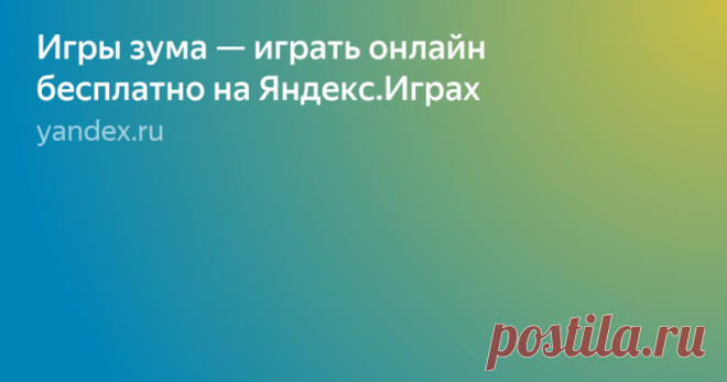 «Игры зума — играть онлайн бесплатно на Яндекс.Играх» — карточка пользователя Виктор Б. в Яндекс.Избранном