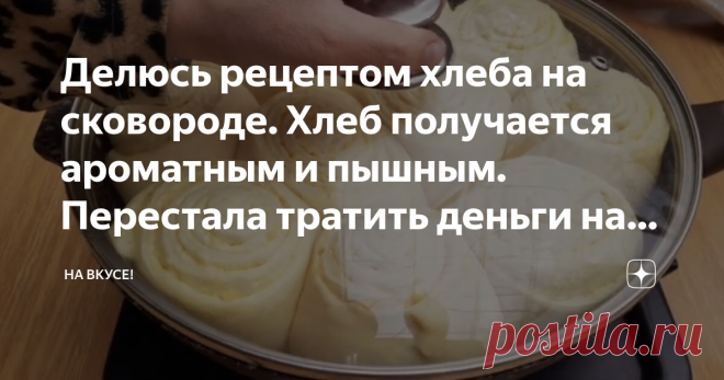 Делюсь рецептом хлеба на сковороде. Хлеб получается ароматным и пышным. Перестала тратить деньги на магазинный! Попробуйте!