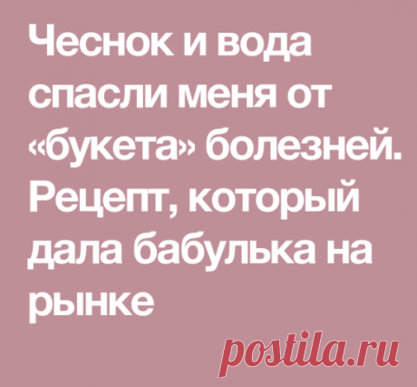 Чеснок и вода спасли меня от «букета» болезней.

Рецепт, который дала бабулька на рынке
Начну с того, что после 40 лет болезни буквально начали атаковать мой организм. Я стала очень уставать, ноги отекали, часто донимала тошнота, даже если поела только овсянку на воде. Постоянно плохое самочувствие и одышка были моими спутниками, что, в общем-то, неудивительно при моем весе в 90 кг (рост 165 см).
Вдобавок ко всему, начала замечать неприятный частый звук, стала хуже слышать...
