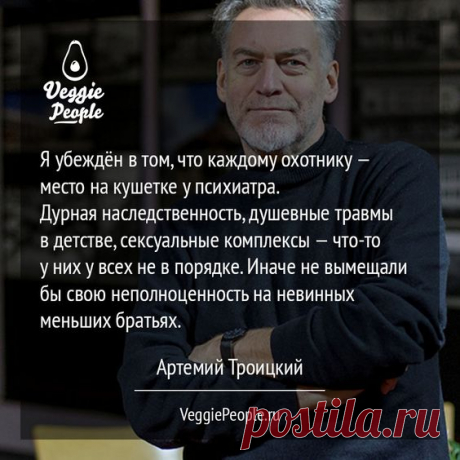 Я убеждён в том, что каждому охотнику — место на кушетке у психиатра. Дурная наследственность, душевные травмы в детстве, сексуальные комплексы — что-то у них у всех не в порядке. Иначе не вымещали бы…