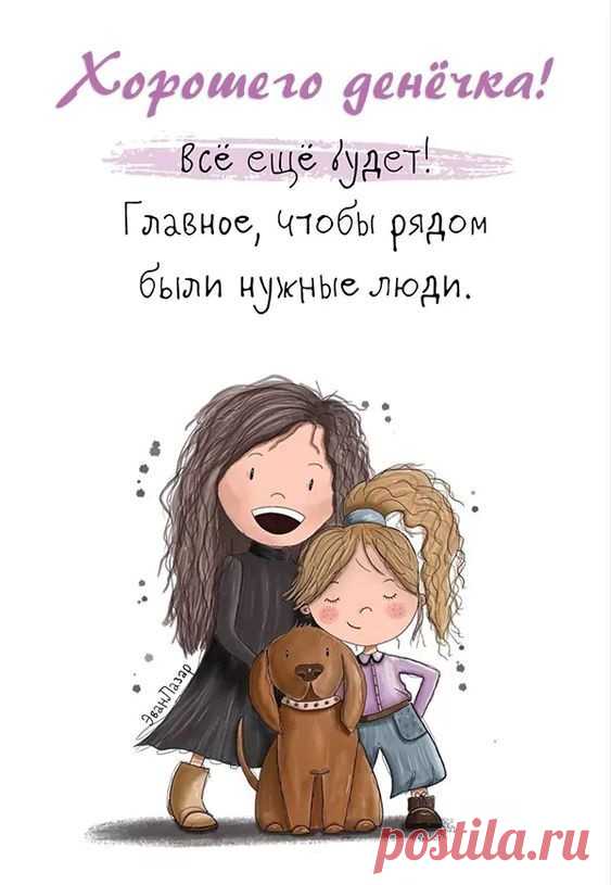 Хорошего денечка! Всё еще будет! Главное, чтобы были нужные люди