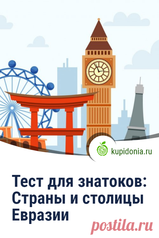 Тест для знатоков: Страны и столицы Евразии. Тест для знатоков о страны Евразии и их столицах, который ждёт вас на этой странице нашего сайта прост по своей структуре. В вопросе — название страны, а из предложенных ответов вам нужно выбрать её столицу. Справитесь ли вы?