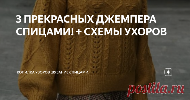 3 ПРЕКРАСНЫХ ДЖЕМПЕРА СПИЦАМИ! + СХЕМЫ УХОРОВ Всем привет! Как всегда в поисках вдохновения решила найти что-то красивое и конечно же я нашла. Эти три джемпера прекрасны! Возможно первый не совсем весенний, но думаю в копилочку стоит его добавить. По поводу вчерашнего поста, я все таки буду перевязывать, не нравятся мне эти дорожки. Завтра покажу как я решила поменять узор.  Жду ваши комментарии ниже и не забывайте подписываться! Модель №1 Шикарный джемпер на любой возраст...