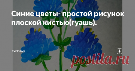 Синие цветы- простой рисунок плоской кистью(гуашь).