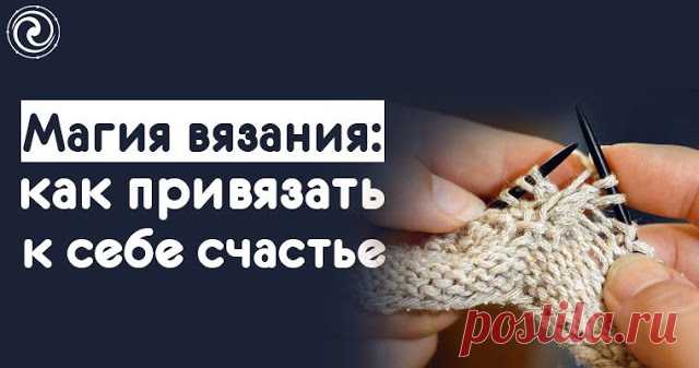 Магия вязания: как привязать к себе счастье 
 
Мы привыкли считать, что вязание - это всего лишь хобби. Но в давние времена вязание приравнивалось к магическим ритуалам, с помощью которых можно было «привязать» себе удачу и счастье, а также изб…