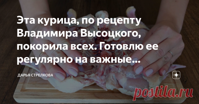 Эта курица, по рецепту Владимира Высоцкого, покорила всех. Готовлю ее регулярно на важные праздники Мы всей семьей обожаем блюда из курицы! Однажды, в интернете я нашла рецепт приготовления вкуснейшей курицы по рецепту всем известного Владимира Высоцкого. Рецепт мне очень понравился, и я сразу решила приготовить это необычное блюдо... Здравствуйте, дорогие читатели! Спасибо, что заглянули на мой кулинарный канал! Мои ожидания касаемо рецепта В. Высоцкого оправдались, и блю...