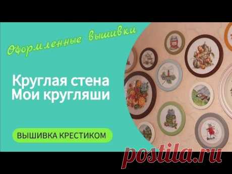 401#Моя круглая стена/Обзор оформленных вышивок в круглые рамки