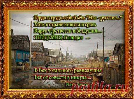 Вирус чёрствости и бездушия
Эпидемия, господа
В век тотального равнодушия
Бег от совести вникуда.
Нам прививки от гриппа делают
А от чёрствости нет лекарств.
От свободы –как очумелые
Мы –цари виртуальных царств.
Вирус чёрствости и бездушия
Поразил незаметно всех.
Навели на себя оружие,
То,что свято,подняв на смех.
Нас учили любить не Родину,
Нас учили любить вождей.
Так история стала пародией 
Грязной свалкой пустых идей
Пусть дороги у нас все узкие
И разрушенный сельский храм