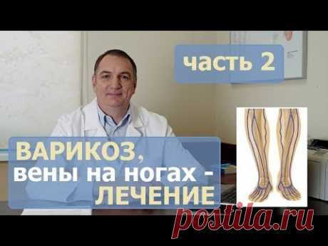 ВАРИКОЗ, причины, ЛЕЧЕНИЕ - часть 2. Как лечить варикозное расширение вен у женщин и у мужчин.