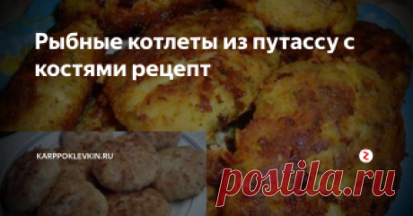 Рыбные котлеты из путассу с костями рецепт Путассу является подвидом тресковых пород рыб. Она – небольшая, и по вкусу напоминает мясо хека,  а также наваги. Ценным качеством этой рыбы является большое содержание белка, и небольшое количество жира. Стоимость путассу – невелика, а блюда, приготовленные из неё, подойдут для диетпитания.
Польза. Тем, кто работает над снижением своего веса, диетологи рекомендуют употреблять в пищу эту рыбу, так