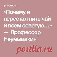 «Почему я перестал пить чай и всем советую…» — Профессор Неумывакин