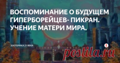 ВОСПОМИНАНИЕ О БУДУЩЕМ ГИПЕРБОРЕЙЦЕВ- ПИКРАН. УЧЕНИЕ МАТЕРИ МИРА. хозяйка Пикрана- женская духовная составляющая Медеи- Юли- Я- главная гиперборейка.
ЧАСТЬ ПЕРВАЯ: АРИМЕДИАН- ШАМБАЛА ПИКРАНА.
ПИКРАН, приглашая к общению людей, делает очередной шаг- о «ШМБАЛЕ» ПИКРАНА рассказывает Юли Я- женская составляющая Богини Медеи ( воплощалась в Иверии, известна людям из греческой мифологии… ), — Ее рассказ:
АРИМЕДИАН- не город на ПИКРАНЕ, это- даже не местность на планет