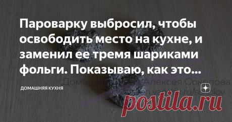 Пароварку выбросил, чтобы освободить место на кухне, и заменил ее тремя шариками фольги. Показываю, как это работает. Возможно, этот метод понравится и вам.
