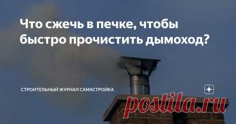 Что сжечь в печке, чтобы быстро прочистить дымоход? Статья автора «Строительный журнал САМаСТРОЙКА» в Дзене ✍: Люди, у которых есть печь или камин знают, как важен для них регулярный и своевременный уход.