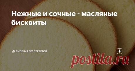 Нежные и сочные - масляные бисквиты Две женщины в кулинарии выбирали  торт, и одна из них с придыханием сказала спутнице: "Оо! Масляный бисквит!" - и они тут же определились с покупкой. И хотя я была тогда совсем маленьким ребенком, с тех пор навсегда запомнила, что масляный бисквит - это круто!