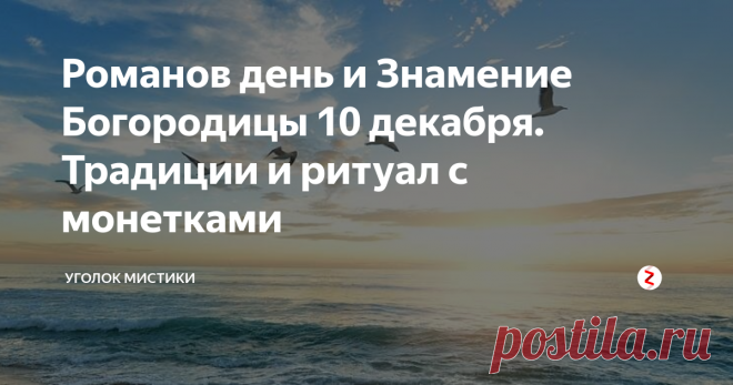 Романов день и Знамение Богородицы 10 декабря. Традиции и ритуал с монетками 10 декабря помимо народного праздника Романова дня празднуется