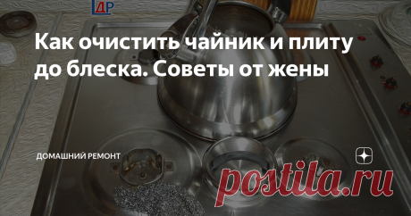 Как очистить чайник и плиту до блеска. Советы от жены Жена молвит, давай покажем, как плиту и чайник отмыть. Мне это показалось странным, не видел у нас грязной посуды .