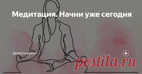 Медитация. Начни уже сегодня Статья автора «Лёгкость бытия» в Дзене ✍: Медитация - это практика, которая нацелена на осознанное внимание, сосредоточенность и внутреннюю гармонию.