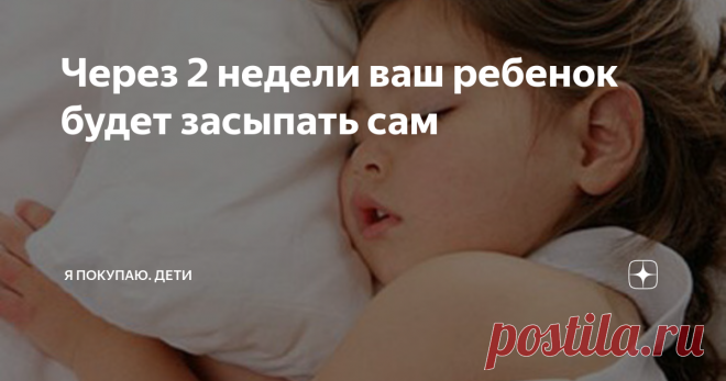Через 2 недели ваш ребенок будет засыпать сам Мама устала, папа устал, бабушки и дедушки тем более... А вот малыш бодр и весел, как обычно! Ему спать совершенно не хочется. Что делать?