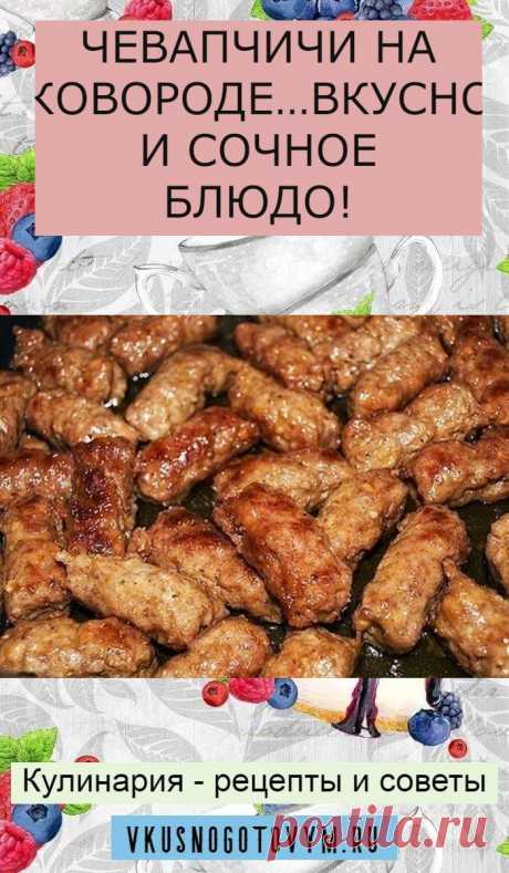 ЧЕВАПЧИЧИ НА СКОВОРОДЕ…ВКУСНОЕ И СОЧНОЕ БЛЮДО!