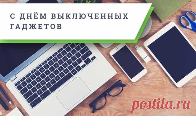 Беседой лучше наслаждайся,
В парк отправься погулять.
Шути, бодро улыбайся,
Чтоб смартфон свой не включат
С Днем выключенных гаджетов!
