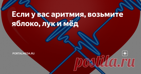 Если у вас аритмия, возьмите яблоко, лук и мёд Как правильно лечить аритмию в домашних условиях? Народные средства при нарушении сердечного ритма на основе мёда помогут справиться с заболеванием, а также являются эффективными профилактическими средствами.