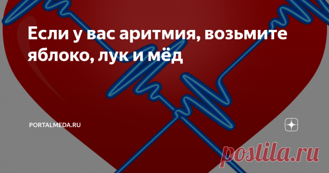 Если у вас аритмия, возьмите яблоко, лук и мёд Как правильно лечить аритмию в домашних условиях? Народные средства при нарушении сердечного ритма на основе мёда помогут справиться с заболеванием, а также являются эффективными профилактическими средствами.