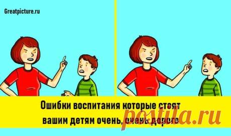 Ошибки воспитания которые стоят вашим детям очень, очень дорого Ошибки воспитания которые стоят вашим детям очень, очень дорого.Не делайте так.Научиться быть хорошими родителями очень трудно.