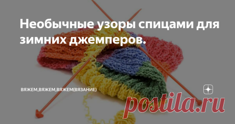 Необычные узоры спицами для зимних джемперов. Хочется сделать небольшой хомячий запас интересных узоров, связанных спицами, для зимних свитеров, джемперов, пуловеров. А так же мне кажется многие из них можно использовать для вязания жакетов, пальто или еще чего-нибудь. тут уж как  муза вдохновения и творчества подскажет. А вы бы куда применили такие узоры? Продолжение следует...  #красивые узоры спицами  #узоры для спиц  #видеоуроки по вязанию  #уроки вязания спицами  #узоры спицами
