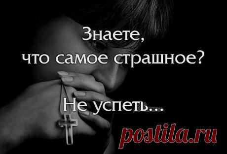 Не опоздай с добром…Не опоздай с любовью… — Обо всем на свете