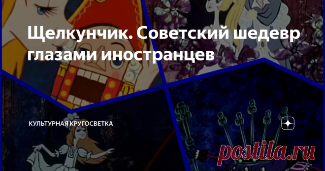 Щелкунчик. Советский шедевр глазами иностранцев В 1973 году на экраны вышел великолепный мультфильм Бориса Степанцева 