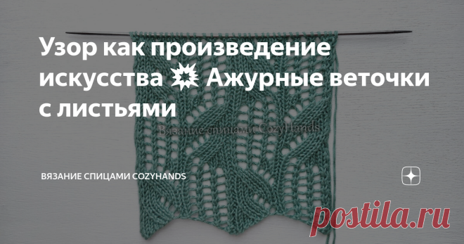 Узор как произведение искусства 💥 Ажурные веточки с листьями Потрясающий узор спицами, такой утонченный и элегантный. Так и хочется связать им себе джемпер и прикоснуться к прекрасному.  Возможно кто-то скажет, что узор слишком ажурный. Но выход есть всегда! Можно частично связать изделие, например: только рукава или только спинку, либо использовать в качестве декоративных вертикальных полосок, чередуя 