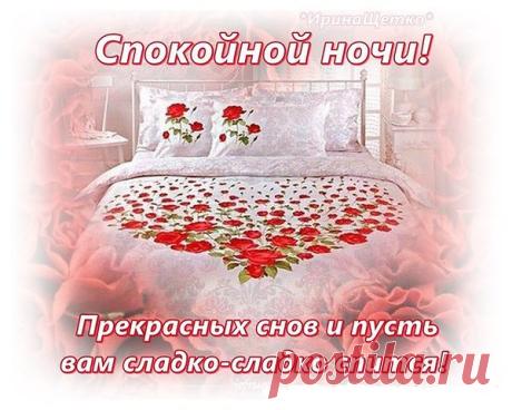 СПОКОЙНОЙ НОЧИ, ДОРОГИЕ ДРУЗЬЯ!!! ВСЕМ КРАСИВЫХ СНОВ И СНОВИДЕНИЙ!
Звезды на небо высыпали давно,
Стало на улице очень темно.
Мне с тобою было так хорошо,
Надеюсь, что встретимся не раз еще.
Пока же нужно отправляться спать,
После таких страстей придется долго отдыхать.
Желаю страстных и пылких снов,
В которых встретишь ты свою любовь.