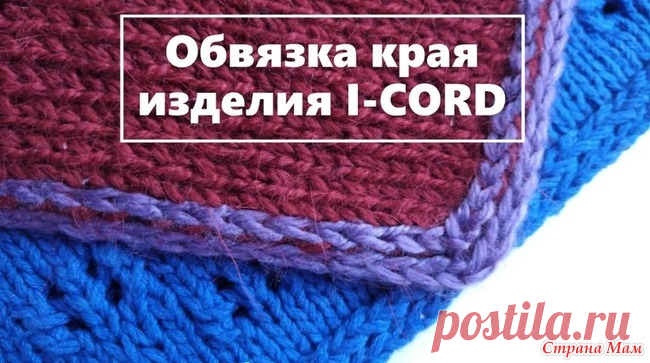 Обработка края полым шнуром icord. Видео мк Как сделать красивый край спицами? Красивый край изделия спицами. Утолщенный край спицами. Я расскажу как аккуратно оформить край изделия с помощью полого шнура.